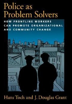 Police as Problem Solvers: How Frontline Workers Can Promote Organizational and Community Change - Toch, Hans; Grant, J. Douglas
