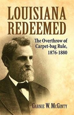 Louisiana Redeemed: The Overthrow of Carpet-Bag Rule 1876-1880 - McGinty, Garnie W.