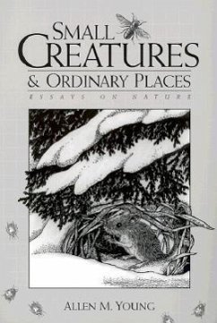 Small Creatures and Ordinary Places: Essays on Nature - Young, Allen M.