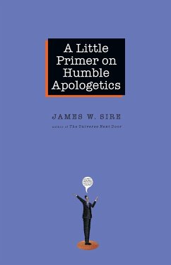 A Little Primer on Humble Apologetics - Sire, James W.