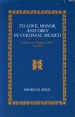 To Love, Honor, and Obey in Colonial Mexico: Conflicts Over Marriage Choice, 1574-1821