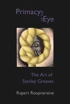 The Primacy of the Eye: The Art of Stanley Greaves - Roopnaraine, Rupert