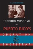 Teodore Moscoso and Puerto Rico's Operation Bootstrap Teodore Moscoso and Puerto Rico's Operation Bootstrap
