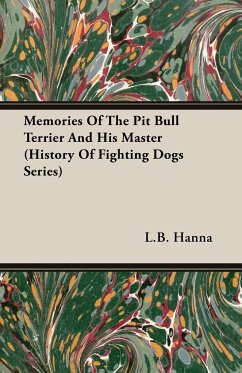 Memories of the Pit Bull Terrier and His Master (History of Fighting Dogs Series) - Hanna, L. B.
