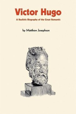 Victor Hugo. A Realistic Biography of the Great Romantic - Josephson, Matthew
