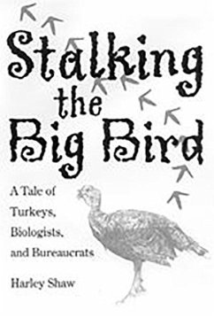 Stalking the Big Bird: A Tale of Turkeys, Biologists, and Bureaucrats - Shaw, Harley