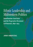 Ethnic Leadership and Midwestern Politics: Scandinavian Americans and the Progressive Movement in Wisconsin, 1890-1914