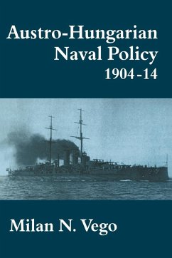 Austro-Hungarian Naval Policy, 1904-1914 - Vego, Milan