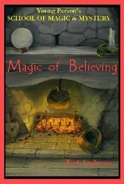 Magic of Believing: Young Person's School of Magic & Mystery Series Vol. 1 - Andrews, Ted