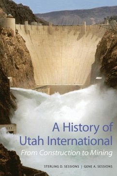 A History of Utah International: From Construction to Mining - Sessions, Sterling D.; Sessions, Gene A.