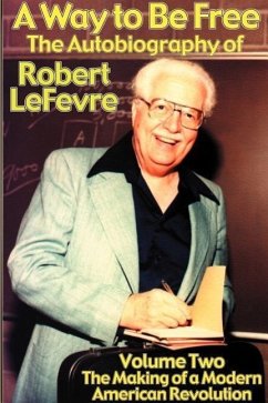 A Way to Be Free, the Autobiography of Robert LeFevre: Volume 2, the Making of a Modern American Revolution - LeFevre, Robert