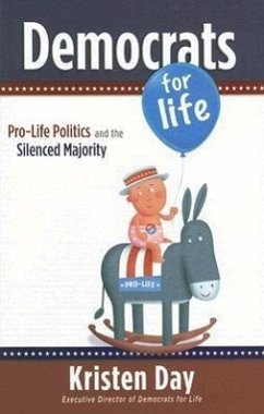 Democrats for Life: Pro-Life Politics and the Silenced Majority - Day, Kristen