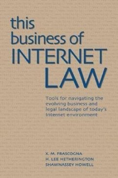This Business of Internet Law: Tools for Navigating the Evolving Business and Legal Landscape of Today's Internet Environment - Frascogna, X. M.; Hetherington, H. Lee; Howell, Shawnassey