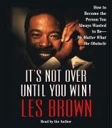 It's Not Over Until You Win: How to Become the Person You Always Wanted to Be -- No Matter What the Obstacles - Brown, Les