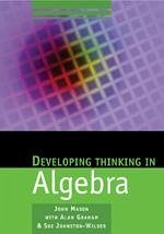 Developing Thinking in Algebra - Mason, John;Graham, Alan;Johnston-Wilder, Sue