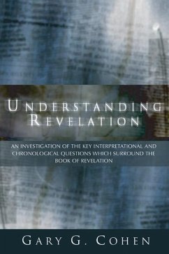 Understanding Revelation: An Investigation of the Key Interpretational and Chronoloical Questions Which Surround the Book of Revelation - Cohen, Gary