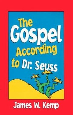 Gospel According to Dr. Seuss: Snitches, Sneeches, and Other Creachas - Kemp, James W.