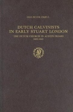 Dutch Calvinists in Early Stuart London - Grell, Ola Peter