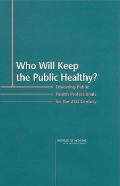 Who Will Keep the Public Healthy? - Institute Of Medicine; Board on Health Promotion and Disease Prevention; Committee on Educating Public Health Professionals for the 21st Century