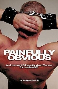 Painfully Obvious: An Irreverent and Unauthorized Manual for Leather/SM - Davolt, Robert