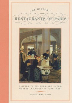 The Historic Restaurants of Paris: A Guide to Century-Old Cafes, Bistros and Gourmet Food Shops - Williams, Ellen