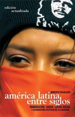 América Latina Entre Siglos: Dominación, Crisis, Luchas Sociales Y Alternativas Polticas de la Izquierda - Regalado, Roberto