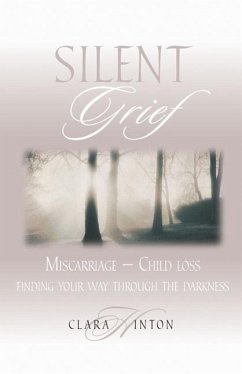 Silent Grief: Miscarriage-Finding Your Way Through the Darkness - Hinton, Clara
