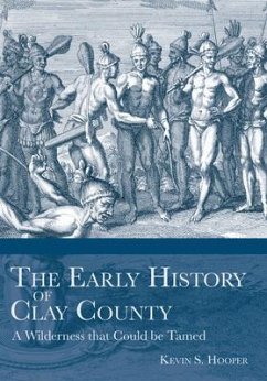 The Early History of Clay County:: A Wilderness That Could Be Tamed - Hooper, Kevin