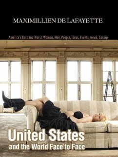 United States and the World Face to Face: America's Best and Worst: Women, Men, People, Ideas, Events, News, Gossip - De Lafayette, Maximillien J.