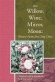 Willow, Wine, Mirror, Moon: Women's Poems from Tang China