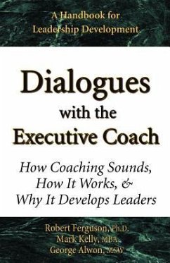 Dialogues with the Executive Coach: How Coaching Sounds, How It Works, and Why It Develops Leaders - Kelly, Mark; Alwon, George; Ferguson, Robert