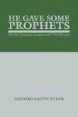 He Gave Some Prophets: The Old Testament Prophets and Their Message