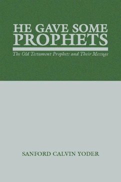 He Gave Some Prophets: The Old Testament Prophets and Their Message - Yoder, Sanford Calvin