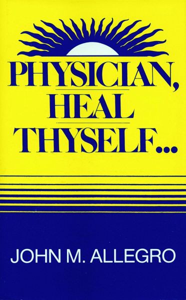 Physician, Heal Thyself von John Allegro - englisches Buch - bücher.de