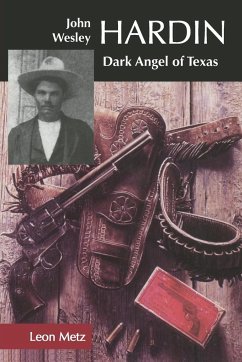 John Wesley Hardin: Dark Angel of Texas - Metz, Leon C.