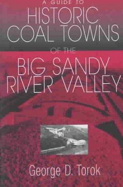 A Guide to the Historic Coal Towns: Of the Big Sandy River Valley - Torok, George D.