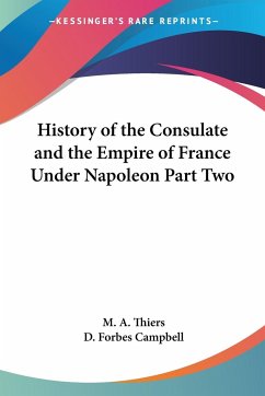 History of the Consulate and the Empire of France Under Napoleon Part Two - Thiers, M. A.