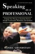 Speaking as a Professional: Enhance Your Therapy or Coaching Practice Through Presentations, Workshops, and Seminars - Grandstaff, Dan