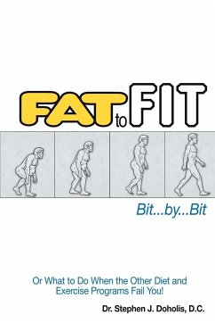 Fat to Fit, Bit... By... Bit: Or What to Do When the Other Diet and Exercise Programs Fail You! - Doholis, Stephen J.