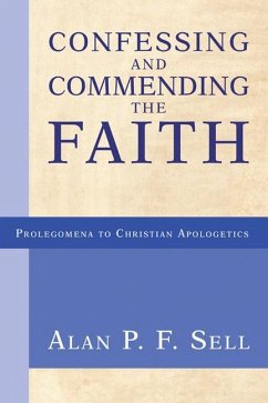 Confessing and Commending the Faith: Historic Witness and Apologetic Method - Sell, Alan P. F.