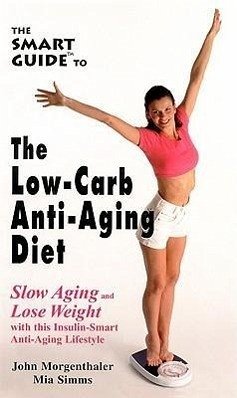 The Smart Guide to Low Carb Anti-Aging Diet - Morgenthaler, John; Simms, Mia