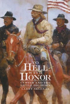 To Hell with Honor: Custer and the Little Big Horn - Sklenar, Larry