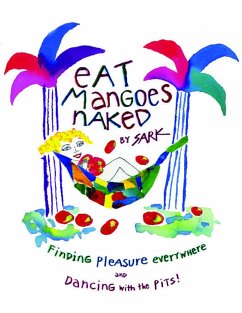 Eat Mangoes Naked: Finding Pleasure Everywhere and Dancing with the Pits! - Sark