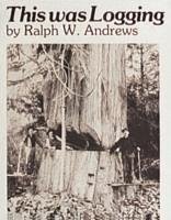 This Was Logging - Andrews, Ralph W