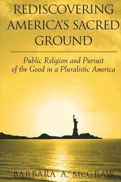 Rediscovering America's Sacred Ground: Public Religion and Pursuit of the Good in a Pluralistic America - Mcgraw, Barbara A.