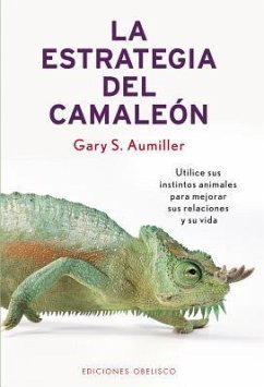 La Estrategia del Camaleon: Utilice Sus Instintos Animales Para Mejorar Sus Relaciones y su Vida - Aumiller, Gary S.