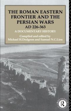 The Roman Eastern Frontier and the Persian Wars AD 226-363 - Dodgeon, Michael H. / Lieu, Samuel N. C. (eds.)