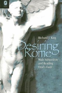 Desiring Rome: Male Subjectivity and Reading Ovid's Fasti - King, Richard