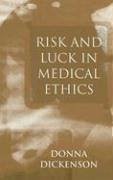 Risk and Luck in Medical Ethics - Dickenson, Donna L