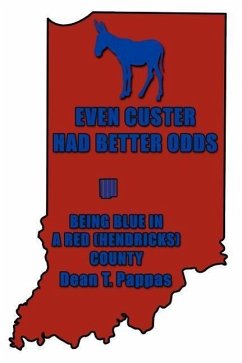 Even Custer Had Better Odds: Being Blue in a Red (Hendricks) County - Pappas, Dean T.